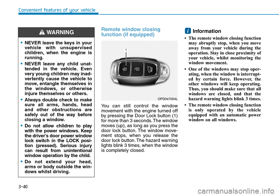 Hyundai Santa Fe 2019  Owners Manual - RHD (UK, Australia) 3-40
Remote window closing 
function (if equipped) 
You can still control the window
movement with the engine turned off
by pressing the Door Lock button (1)
for more than 3 seconds. The window
moves 