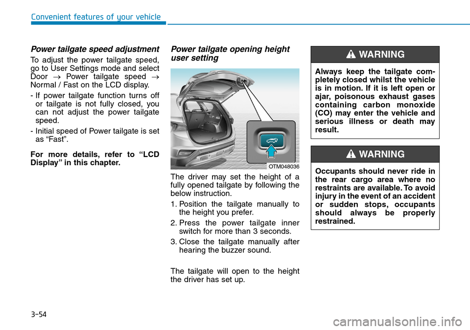 Hyundai Santa Fe 2019  Owners Manual - RHD (UK, Australia) 3-54
Power tailgate speed adjustment
To adjust the power tailgate speed,
go to User Settings mode and select
Door →Power tailgate speed →
Normal / Fast on the LCD display.
- If power tailgate func