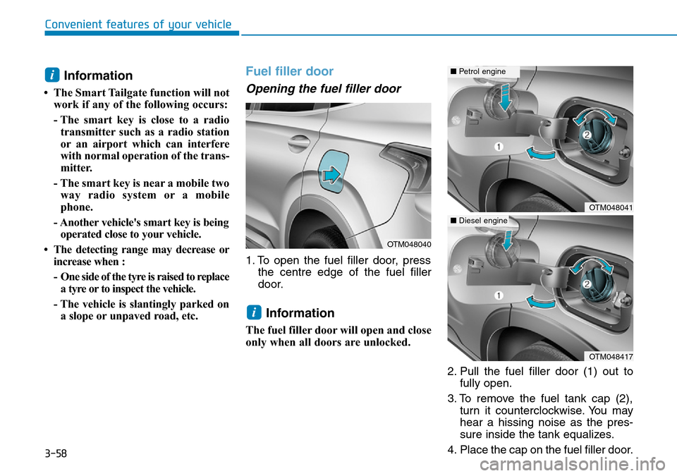 Hyundai Santa Fe 2019  Owners Manual - RHD (UK, Australia) 3-58
Information 
• The Smart Tailgate function will not
work if any of the following occurs:
- The smart key is close to a radio
transmitter such as a radio station
or an airport which can interfer