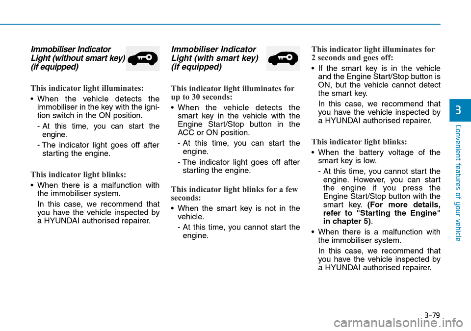 Hyundai Santa Fe 2019  Owners Manual - RHD (UK, Australia) 3-79
Convenient features of your vehicle
3
Immobiliser Indicator
Light (without smart key)
(if equipped)
This indicator light illuminates:
• When the vehicle detects the
immobiliser in the key with 