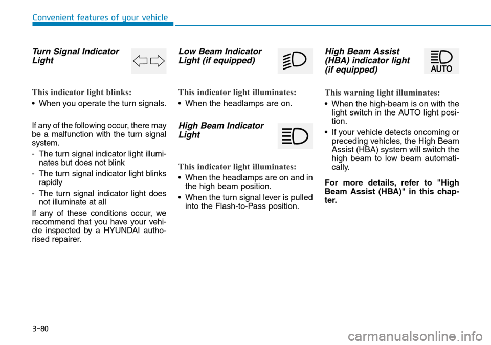 Hyundai Santa Fe 2019 Owners Manual - RHD (UK, Australia) 3-80
Convenient features of your vehicle
Turn Signal Indicator
Light
This indicator light blinks:
• When you operate the turn signals.
If any of the following occur, there may
be a malfunction with Hyundai Santa Fe 2019 Owners Manual - RHD (UK, Australia) 3-80
Convenient features of your vehicle
Turn Signal Indicator
Light
This indicator light blinks:
• When you operate the turn signals.
If any of the following occur, there may
be a malfunction with