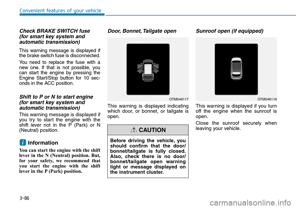 Hyundai Santa Fe 2019 Owners Manual - RHD (UK, Australia) 3-86
Convenient features of your vehicle
Check BRAKE SWITCH fuse
(for smart key system and
automatic transmission)
This warning message is displayed if
the brake switch fuse is disconnected.
You need Hyundai Santa Fe 2019 Owners Manual - RHD (UK, Australia) 3-86
Convenient features of your vehicle
Check BRAKE SWITCH fuse
(for smart key system and
automatic transmission)
This warning message is displayed if
the brake switch fuse is disconnected.
You need