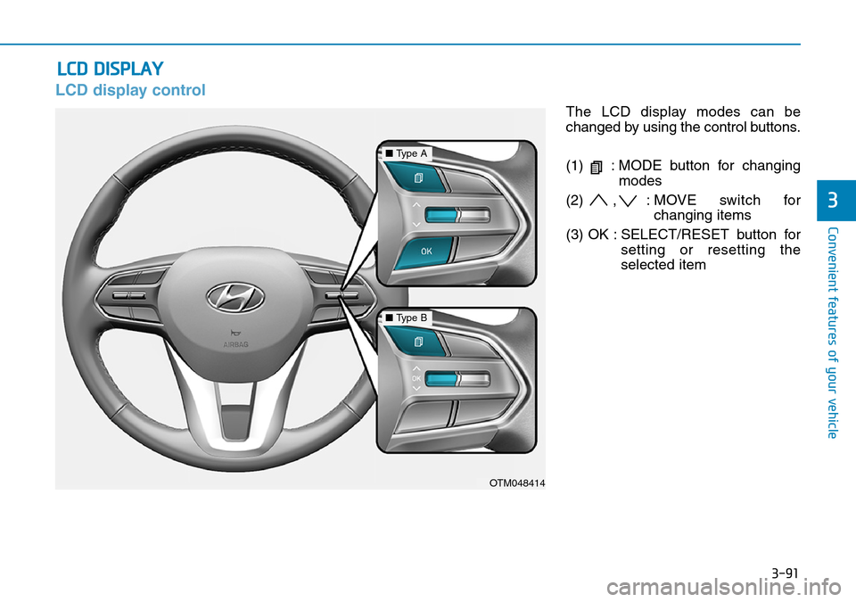 Hyundai Santa Fe 2019  Owners Manual - RHD (UK, Australia) 3-91
Convenient features of your vehicle
3
LCD display control
The LCD display modes can be
changed by using the control buttons.
(1)  : MODE button for changing
modes
(2) , : MOVE switch for
changing