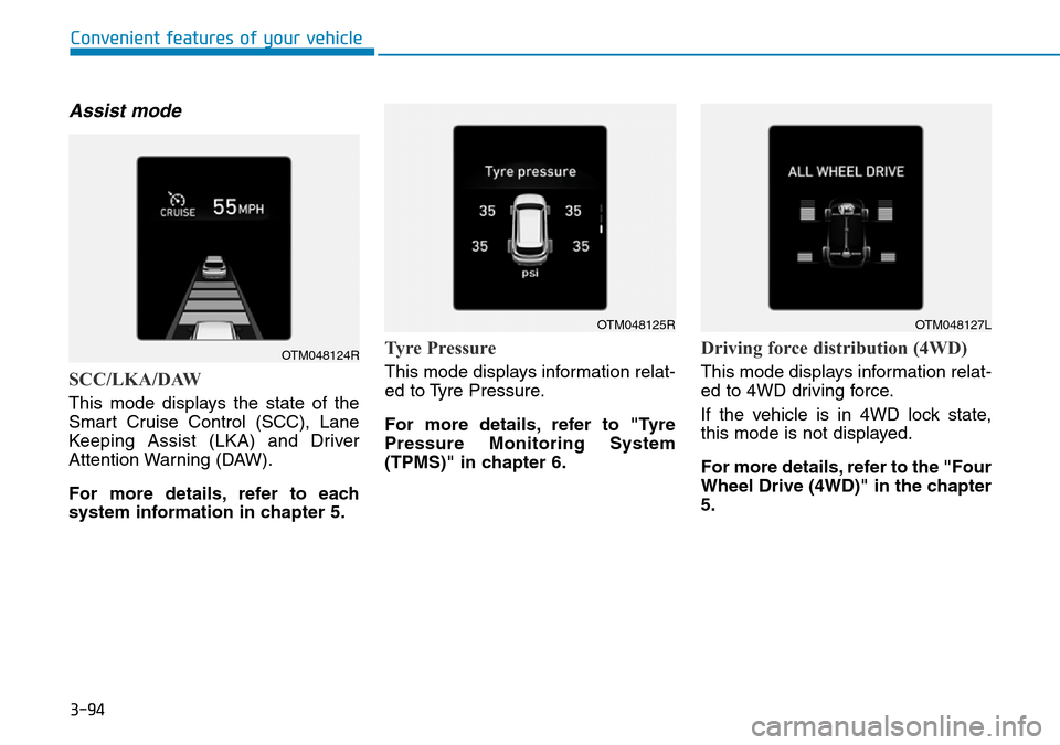 Hyundai Santa Fe 2019  Owners Manual - RHD (UK, Australia) 3-94
Convenient features of your vehicle
Assist mode
SCC/LKA/DAW
This mode displays the state of the
Smart Cruise Control (SCC), Lane
Keeping Assist (LKA) and Driver
Attention Warning (DAW).
For more 