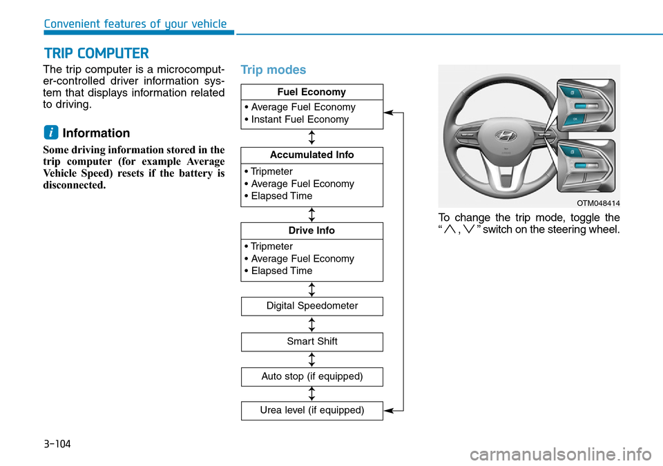 Hyundai Santa Fe 2019  Owners Manual - RHD (UK, Australia) 3-104
Convenient features of your vehicle
The trip computer is a microcomput-
er-controlled driver information sys-
tem that displays information related
to driving.
Information 
Some driving informat