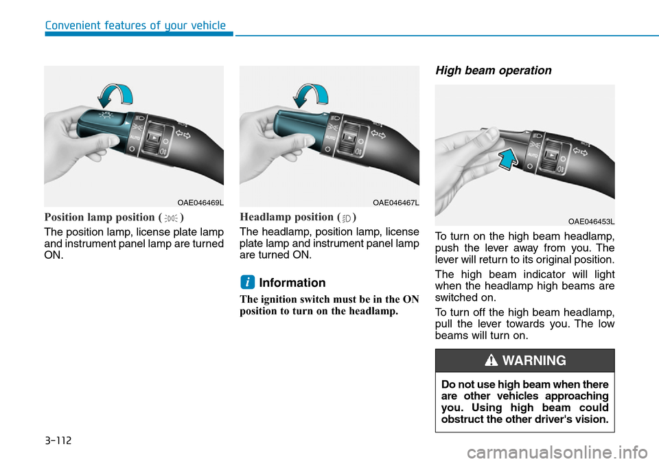 Hyundai Santa Fe 2019  Owners Manual - RHD (UK, Australia) 3-112
Convenient features of your vehicle
Position lamp position ( )
The position lamp, license plate lamp
and instrument panel lamp are turned
ON.
Headlamp position ( )
The headlamp, position lamp, l