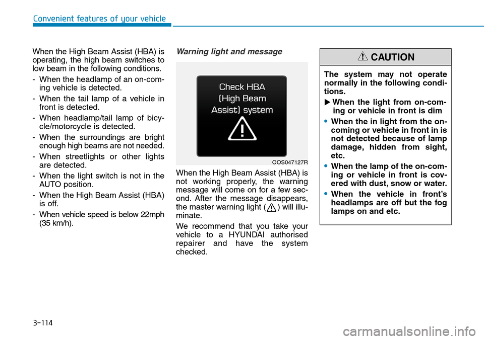 Hyundai Santa Fe 2019  Owners Manual - RHD (UK, Australia) 3-114
When the High Beam Assist (HBA) is
operating, the high beam switches to
low beam in the following conditions.
- When the headlamp of an on-com-
ing vehicle is detected.
- When the tail lamp of a