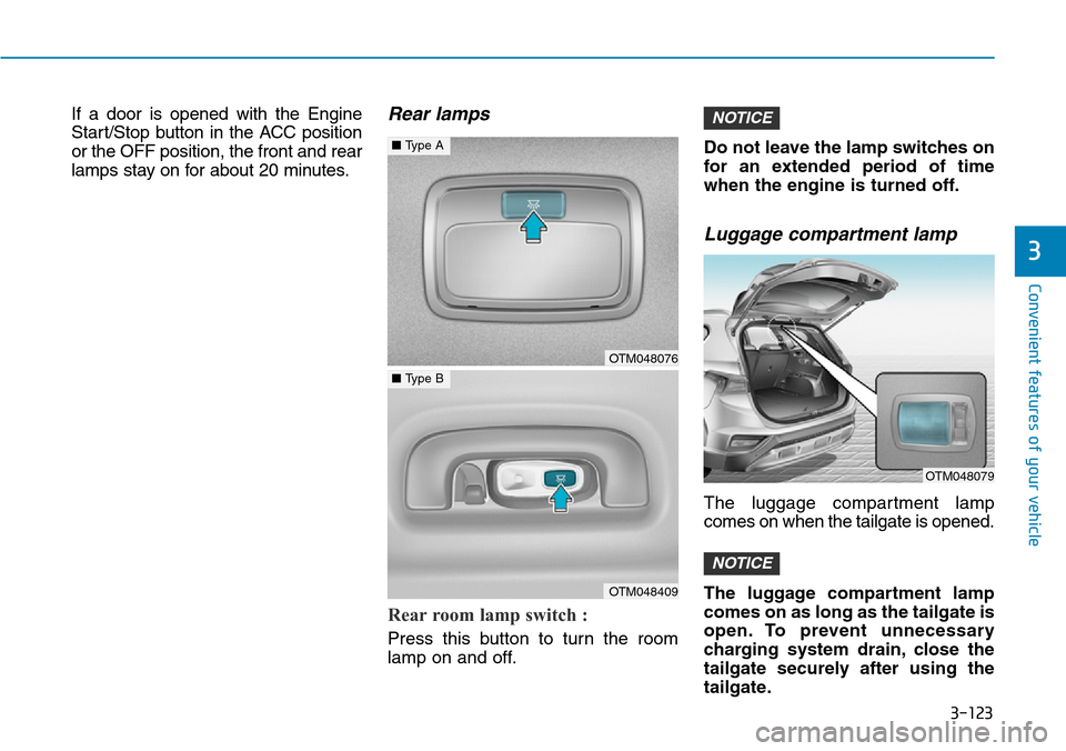 Hyundai Santa Fe 2019  Owners Manual - RHD (UK, Australia) 3-123
Convenient features of your vehicle
If a door is opened with the Engine
Start/Stop button in the ACC position
or the OFF position, the front and rear
lamps stay on for about 20 minutes.Rear lamp