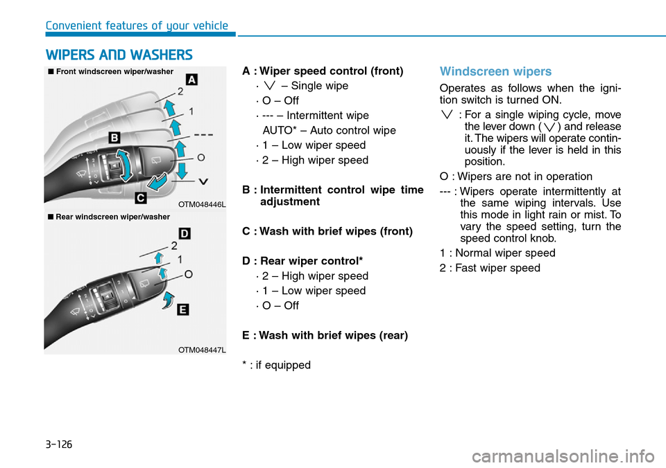 Hyundai Santa Fe 2019  Owners Manual - RHD (UK, Australia) 3-126
Convenient features of your vehicle
A : Wiper speed control (front)
·  – Single wipe
· O – Off
· --- – Intermittent wipe 
AUTO* – Auto control wipe
· 1 – Low wiper speed
· 2 – H