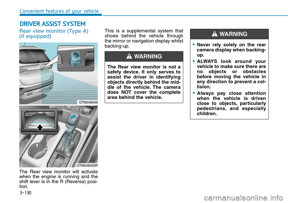 Hyundai Santa Fe 2019  Owners Manual - RHD (UK, Australia) 3-130
Rear view monitor (Type A)
(if equipped)
The Rear view monitor will activate
when the engine is running and the
shift lever is in the R (Reverse) posi-
tion.This is a supplemental system that
sh