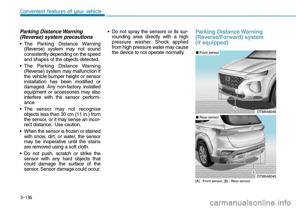 Hyundai Santa Fe 2019  Owners Manual - RHD (UK, Australia) 3-136
Convenient features of your vehicle
Parking Distance Warning
(Reverse) system precautions
• The Parking Distance Warning
(Reverse) system may not sound
consistently depending on the speed
and 