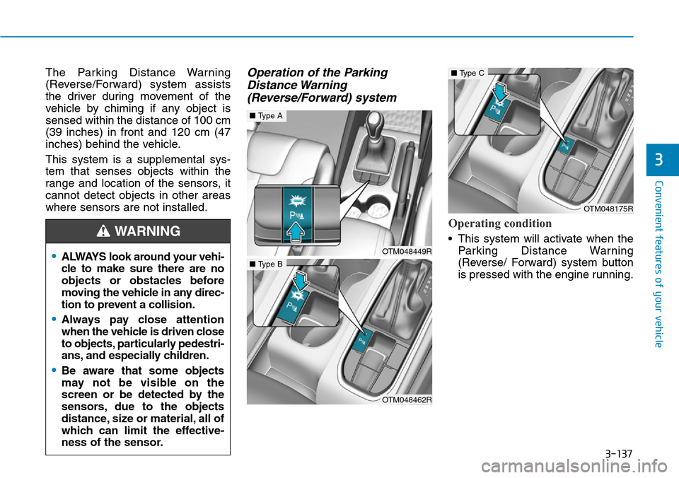 Hyundai Santa Fe 2019  Owners Manual - RHD (UK, Australia) 3-137
Convenient features of your vehicle
3
The Parking Distance Warning
(Reverse/Forward) system assists
the driver during movement of the
vehicle by chiming if any object is
sensed within the distan