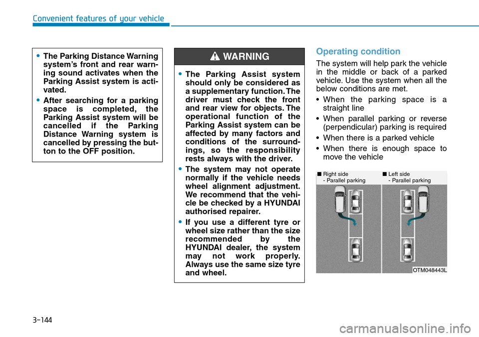 Hyundai Santa Fe 2019 Owners Manual - RHD (UK, Australia) 3-144
Operating condition
The system will help park the vehicle
in the middle or back of a parked
vehicle. Use the system when all the
below conditions are met.
• When the parking space is a
straigh Hyundai Santa Fe 2019 Owners Manual - RHD (UK, Australia) 3-144
Operating condition
The system will help park the vehicle
in the middle or back of a parked
vehicle. Use the system when all the
below conditions are met.
• When the parking space is a
straigh