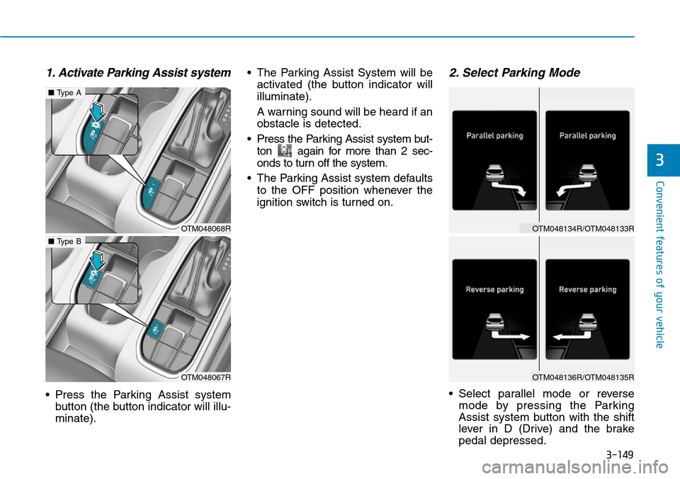 Hyundai Santa Fe 2019  Owners Manual - RHD (UK, Australia) 3-149
Convenient features of your vehicle
3
1. Activate Parking Assist system
• Press the Parking Assist system
button (the button indicator will illu-
minate).• The Parking Assist System will be
