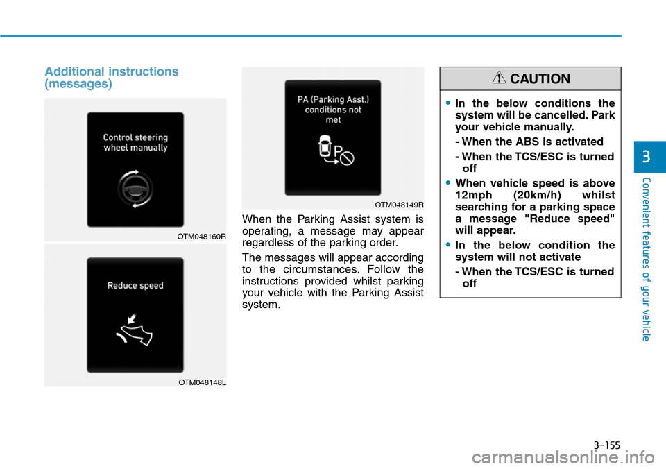 Hyundai Santa Fe 2019  Owners Manual - RHD (UK, Australia) 3-155
Convenient features of your vehicle
Additional instructions 
(messages)
When the Parking Assist system is
operating, a message may appear
regardless of the parking order.
The messages will appea