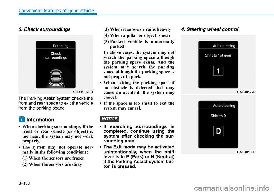 Hyundai Santa Fe 2019  Owners Manual - RHD (UK, Australia) 3-158
3. Check surroundings
The Parking Assist system checks the
front and rear space to exit the vehicle
from the parking space.
Information 
• When checking surroundings, if the
front or rear vehi