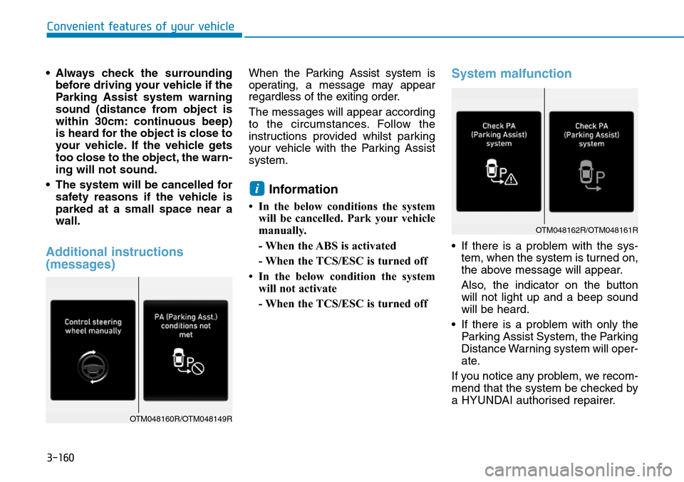 Hyundai Santa Fe 2019  Owners Manual - RHD (UK, Australia) 3-160
• Always check the surrounding
before driving your vehicle if the
Parking Assist system warning
sound (distance from object is
within 30cm: continuous beep)
is heard for the object is close to