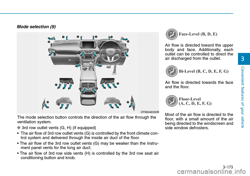 Hyundai Santa Fe 2019 Owners Manual - RHD (UK, Australia) 3-173
Convenient features of your vehicle
3
Mode selection (9)
Face-Level (B, D, E)
Air flow is directed toward the upper
body and face. Additionally, each
outlet can be controlled to direct the
air d Hyundai Santa Fe 2019 Owners Manual - RHD (UK, Australia) 3-173
Convenient features of your vehicle
3
Mode selection (9)
Face-Level (B, D, E)
Air flow is directed toward the upper
body and face. Additionally, each
outlet can be controlled to direct the
air d