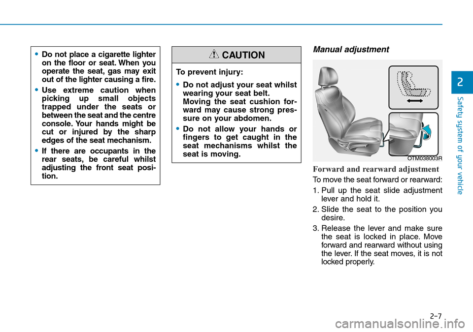 Hyundai Santa Fe 2019  Owners Manual - RHD (UK, Australia) 2-7
Safety system of your vehicle
2
Manual adjustment 
Forward and rearward adjustment 
To move the seat forward or rearward:
1. Pull up the seat slide adjustment
lever and hold it.
2. Slide the seat 