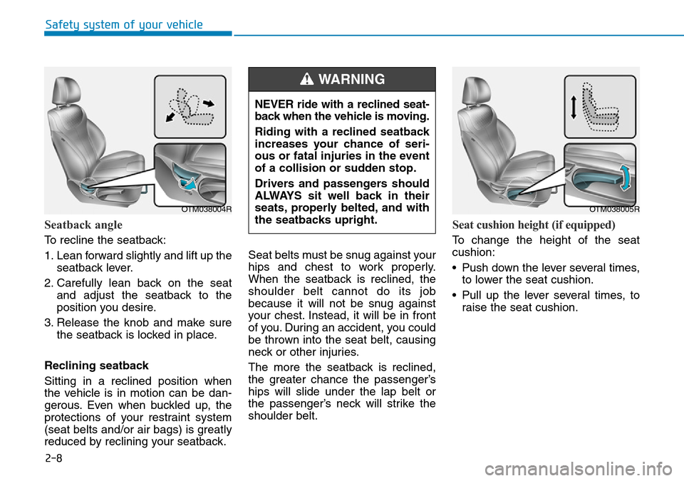 Hyundai Santa Fe 2019  Owners Manual - RHD (UK, Australia) 2-8
Safety system of your vehicle
Seatback angle 
To recline the seatback:
1. Lean forward slightly and lift up the
seatback lever.
2. Carefully lean back on the seat
and adjust the seatback to the
po
