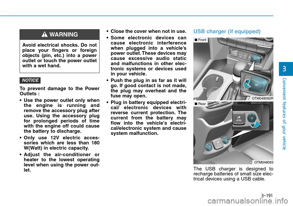 Hyundai Santa Fe 2019 Owners Manual - RHD (UK, Australia) 3-191
Convenient features of your vehicle
3
To prevent damage to the Power
Outlets :
• Use the power outlet only when
the engine is running and
remove the accessory plug after
use. Using the accesso Hyundai Santa Fe 2019 Owners Manual - RHD (UK, Australia) 3-191
Convenient features of your vehicle
3
To prevent damage to the Power
Outlets :
• Use the power outlet only when
the engine is running and
remove the accessory plug after
use. Using the accesso
