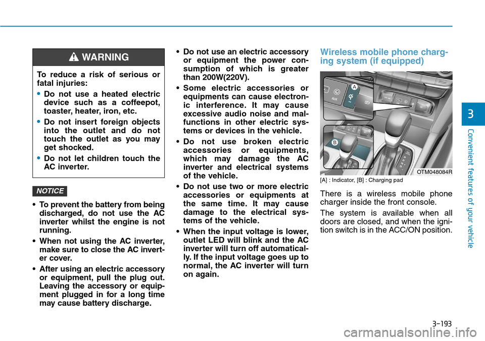 Hyundai Santa Fe 2019 Owners Manual - RHD (UK, Australia) 3-193
Convenient features of your vehicle
3
• To prevent the battery from being
discharged, do not use the AC
inverter whilst the engine is not
running.
• When not using the AC inverter,
make sure Hyundai Santa Fe 2019 Owners Manual - RHD (UK, Australia) 3-193
Convenient features of your vehicle
3
• To prevent the battery from being
discharged, do not use the AC
inverter whilst the engine is not
running.
• When not using the AC inverter,
make sure