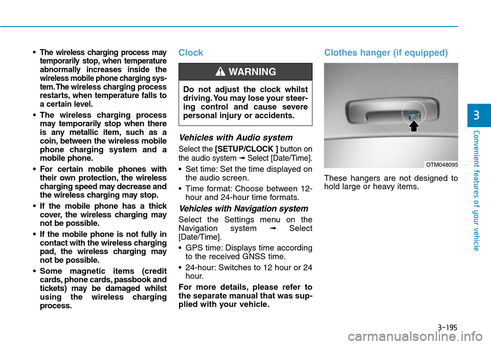 Hyundai Santa Fe 2019  Owners Manual - RHD (UK, Australia) 3-195
Convenient features of your vehicle
3
• The wireless charging process may
temporarily stop, when temperature
abnormally increases inside the
wireless mobile phone charging sys-
tem. The wirele