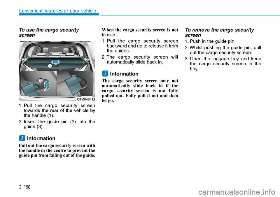 Hyundai Santa Fe 2019  Owners Manual - RHD (UK, Australia) 3-198
Convenient features of your vehicle
To use the cargo security
screen
1. Pull the cargo security screen
towards the rear of the vehicle by
the handle (1).
2. Insert the guide pin (2) into the
gui