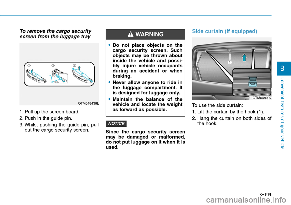 Hyundai Santa Fe 2019  Owners Manual - RHD (UK, Australia) 3-199
Convenient features of your vehicle
To remove the cargo security
screen from the luggage tray
1. Pull up the screen board.
2. Push in the guide pin.
3. Whilst pushing the guide pin, pull
out the