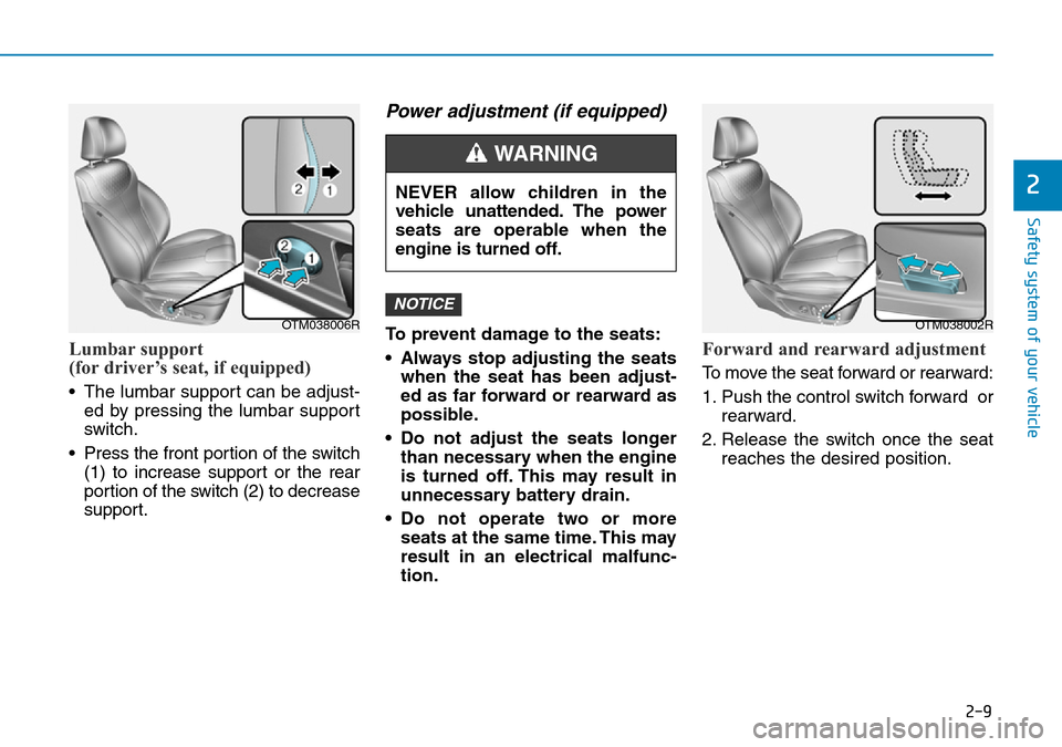 Hyundai Santa Fe 2019 Owners Manual - RHD (UK, Australia) 2-9
Safety system of your vehicle
2
Lumbar support
(for driver’s seat, if equipped)
• The lumbar support can be adjust-
ed by pressing the lumbar support
switch.
• Press the front portion of th Hyundai Santa Fe 2019 Owners Manual - RHD (UK, Australia) 2-9
Safety system of your vehicle
2
Lumbar support
(for driver’s seat, if equipped)
• The lumbar support can be adjust-
ed by pressing the lumbar support
switch.
• Press the front portion of th