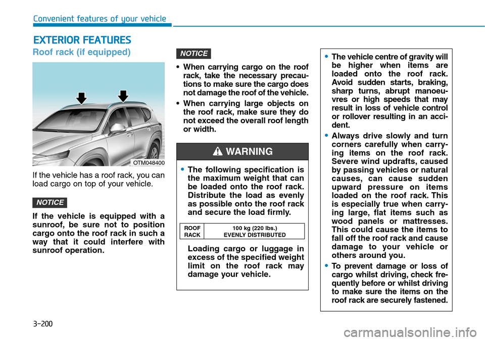Hyundai Santa Fe 2019  Owners Manual - RHD (UK, Australia) Roof rack (if equipped)
If the vehicle has a roof rack, you can
load cargo on top of your vehicle.
If the vehicle is equipped with a
sunroof, be sure not to position
cargo onto the roof rack in such a