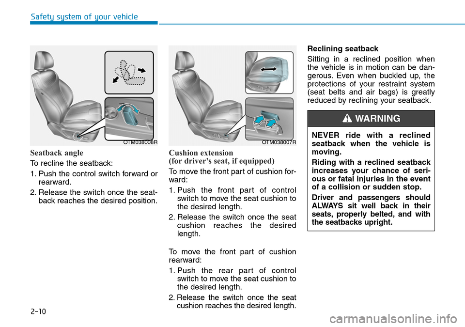 Hyundai Santa Fe 2019 Owners Manual - RHD (UK, Australia) 2-10
Safety system of your vehicle
Seatback angle
To recline the seatback:
1. Push the control switch forward or
rearward.
2. Release the switch once the seat-
back reaches the desired position.
Cush Hyundai Santa Fe 2019 Owners Manual - RHD (UK, Australia) 2-10
Safety system of your vehicle
Seatback angle
To recline the seatback:
1. Push the control switch forward or
rearward.
2. Release the switch once the seat-
back reaches the desired position.
Cush