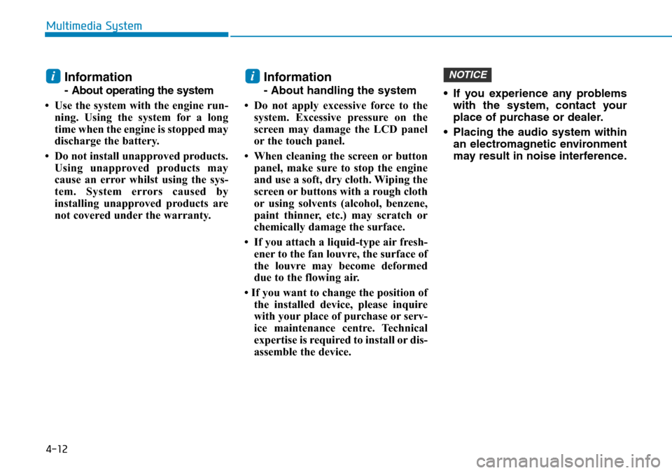 Hyundai Santa Fe 2019 Owners Manual - RHD (UK, Australia) 4-12
Multimedia System
Information
- About operating the system
• Use the system with the engine run-
ning. Using the system for a long
time when the engine is stopped may
discharge the battery.
• Hyundai Santa Fe 2019 Owners Manual - RHD (UK, Australia) 4-12
Multimedia System
Information
- About operating the system
• Use the system with the engine run-
ning. Using the system for a long
time when the engine is stopped may
discharge the battery.
•