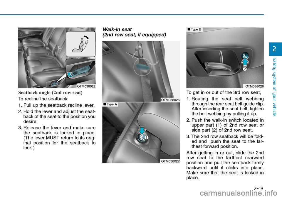 Hyundai Santa Fe 2019  Owners Manual - RHD (UK, Australia) 2-13
Safety system of your vehicle
2
Seatback angle (2nd row seat)
To recline the seatback:
1. Pull up the seatback recline lever.
2. Hold the lever and adjust the seat-
back of the seat to the positi
