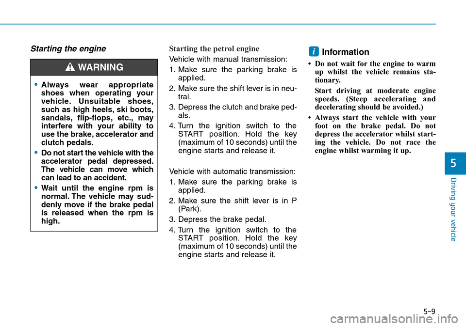 Hyundai Santa Fe 2019  Owners Manual - RHD (UK, Australia) 5-9
Driving your vehicle
5
Starting the engine Starting the petrol engine 
Vehicle with manual transmission:
1. Make sure the parking brake is
applied.
2. Make sure the shift lever is in neu-
tral.
3.