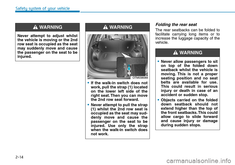 Hyundai Santa Fe 2019 Owners Manual - RHD (UK, Australia) 2-14
Safety system of your vehicle
Folding the rear seat
The rear seatbacks can be folded to
facilitate carrying long items or to
increase the luggage capacity of the
vehicle.
•Never allow passenge Hyundai Santa Fe 2019 Owners Manual - RHD (UK, Australia) 2-14
Safety system of your vehicle
Folding the rear seat
The rear seatbacks can be folded to
facilitate carrying long items or to
increase the luggage capacity of the
vehicle.
•Never allow passenge