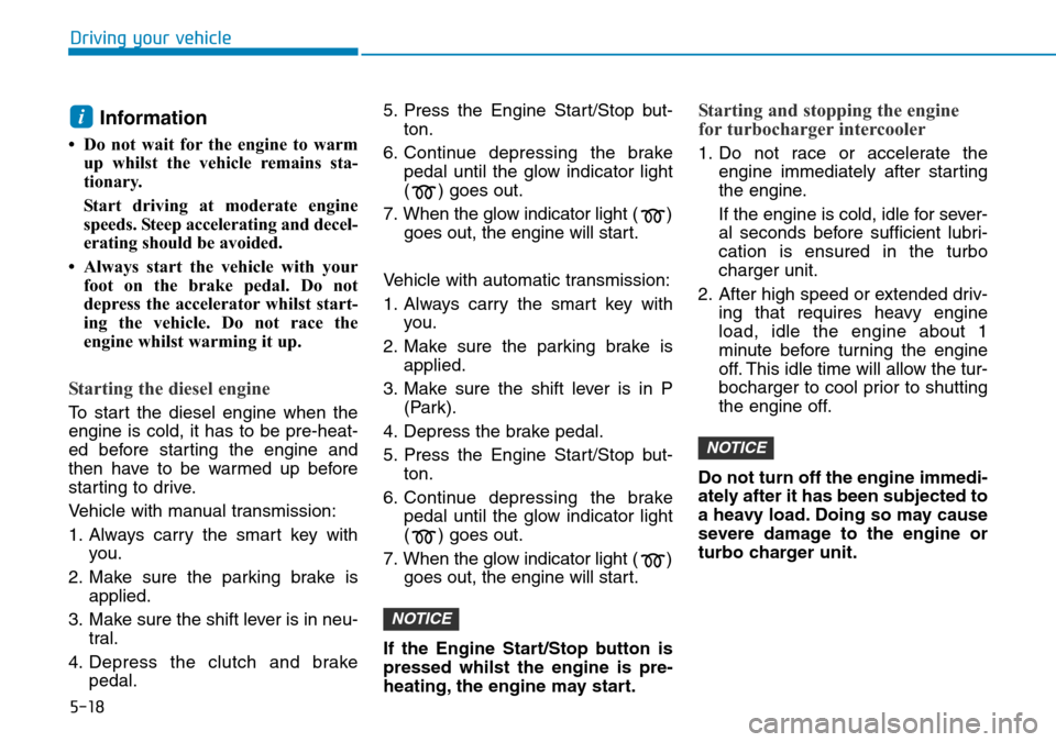Hyundai Santa Fe 2019 Owners Manual - RHD (UK, Australia) 5-18
Driving your vehicle
Information
• Do not wait for the engine to warm
up whilst the vehicle remains sta-
tionary.
Start driving at moderate engine
speeds. Steep accelerating and decel-
eratin Hyundai Santa Fe 2019 Owners Manual - RHD (UK, Australia) 5-18
Driving your vehicle
Information
• Do not wait for the engine to warm
up whilst the vehicle remains sta-
tionary.
Start driving at moderate engine
speeds. Steep accelerating and decel-
eratin