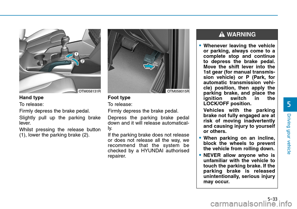 Hyundai Santa Fe 2019  Owners Manual - RHD (UK, Australia) 5-33
Driving your vehicle
5
Hand type
To release:
Firmly depress the brake pedal.
Slightly pull up the parking brake
lever.
Whilst pressing the release button
(1), lower the parking brake (2).Foot typ