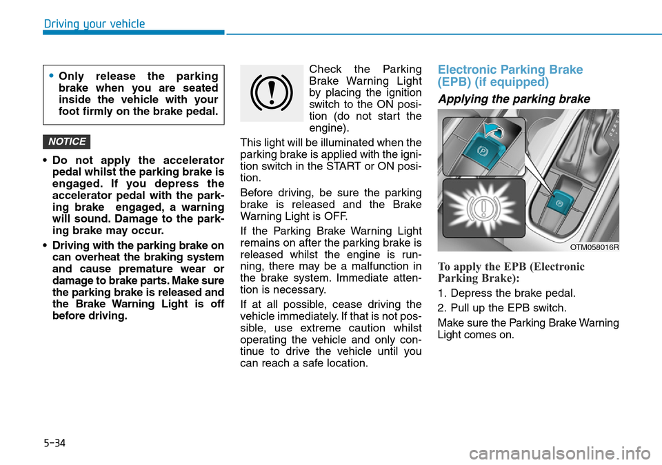 Hyundai Santa Fe 2019 Owners Manual - RHD (UK, Australia) 5-34
Driving your vehicle
• Do not apply the accelerator
pedal whilst the parking brake is
engaged. If you depress the
accelerator pedal with the park-
ing brake engaged, a warning
will sound. Dama Hyundai Santa Fe 2019 Owners Manual - RHD (UK, Australia) 5-34
Driving your vehicle
• Do not apply the accelerator
pedal whilst the parking brake is
engaged. If you depress the
accelerator pedal with the park-
ing brake engaged, a warning
will sound. Dama