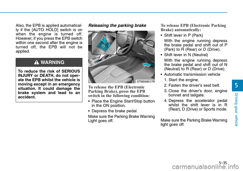 Hyundai Santa Fe 2019  Owners Manual - RHD (UK, Australia) 5-35
Driving your vehicle
5
Also, the EPB is applied automatical-
ly if the [AUTO HOLD] switch is on
when the engine is turned off.
However, if you press the EPB switch
within one second after the eng