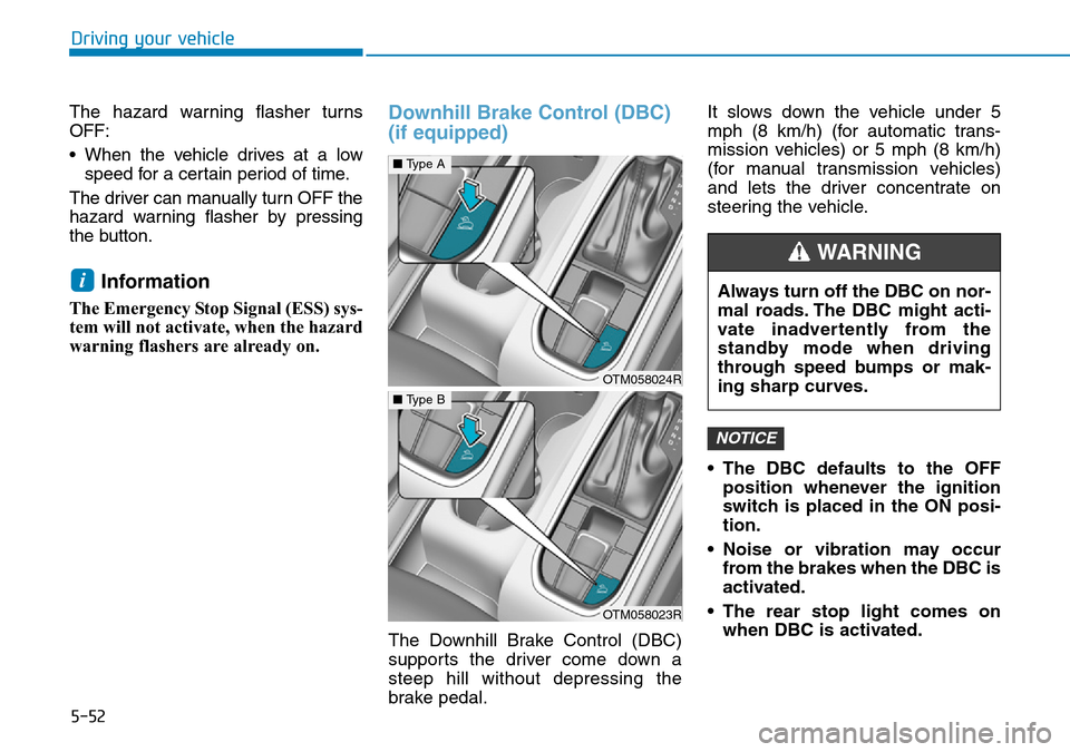 Hyundai Santa Fe 2019  Owners Manual - RHD (UK, Australia) 5-52
Driving your vehicle
The hazard warning flasher turns
OFF:
• When the vehicle drives at a low
speed for a certain period of time.
The driver can manually turn OFF the
hazard warning flasher by 