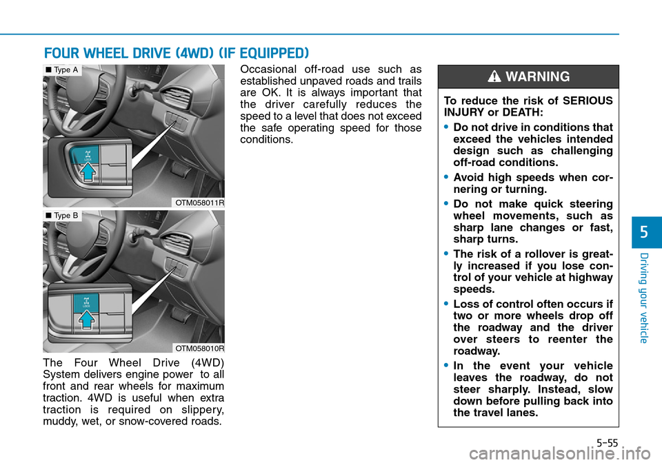 Hyundai Santa Fe 2019  Owners Manual - RHD (UK, Australia) 5-55
Driving your vehicle
5
The Four Wheel Drive (4WD)
System delivers engine power  to all
front and rear wheels for maximum
traction. 4WD is useful when extra
traction is required on slippery,
muddy