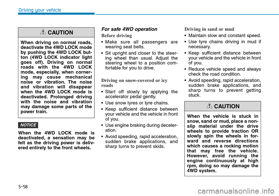 Hyundai Santa Fe 2019  Owners Manual - RHD (UK, Australia) 5-58
Driving your vehicle
When the 4WD LOCK mode is
deactivated, a sensation may be
felt as the driving power is deliv-
ered entirely to the front wheels.
For safe 4WD operation
Before driving
• Mak
