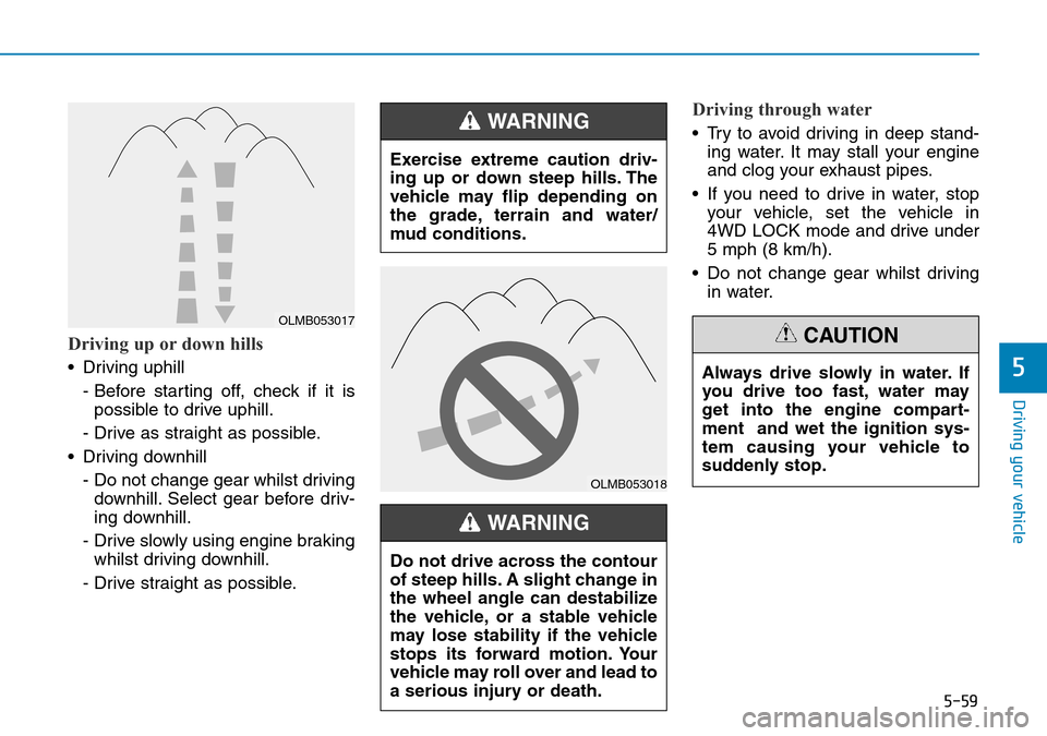 Hyundai Santa Fe 2019  Owners Manual - RHD (UK, Australia) 5-59
Driving your vehicle
5
Driving up or down hills
• Driving uphill 
- Before starting off, check if it is
possible to drive uphill.
- Drive as straight as possible.
• Driving downhill 
- Do not