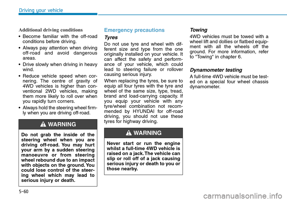 Hyundai Santa Fe 2019  Owners Manual - RHD (UK, Australia) Driving your vehicle
Additional driving conditions
• Become familiar with the off-road
conditions before driving.
• Always pay attention when driving
off-road and avoid dangerous
areas.
• Drive 