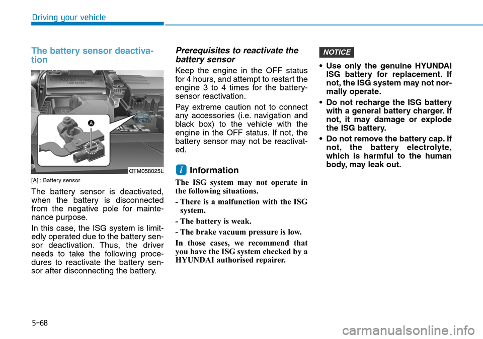 Hyundai Santa Fe 2019  Owners Manual - RHD (UK, Australia) 5-68
Driving your vehicle
The battery sensor deactiva-
tion
[A] : Battery sensor
The battery sensor is deactivated,
when the battery is disconnected
from the negative pole for mainte-
nance purpose.
I