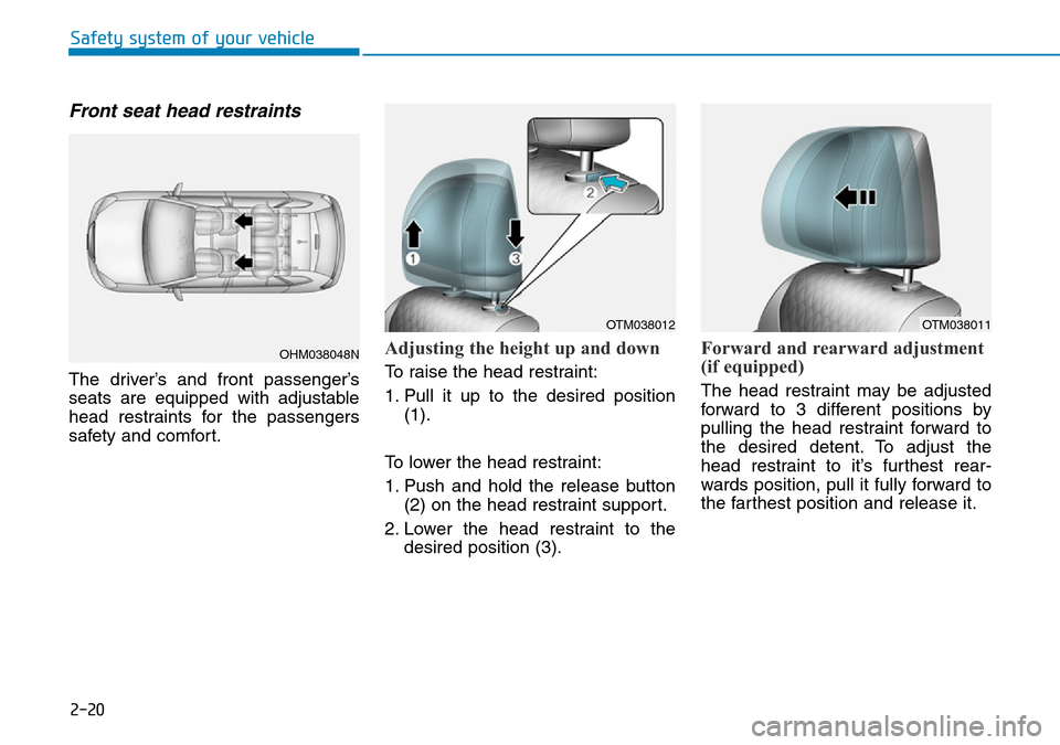 Hyundai Santa Fe 2019  Owners Manual - RHD (UK, Australia) 2-20
Safety system of your vehicle
Front seat head restraints 
The driver’s and front passenger’s
seats are equipped with adjustable
head restraints for the passengers
safety and comfort.
Adjustin