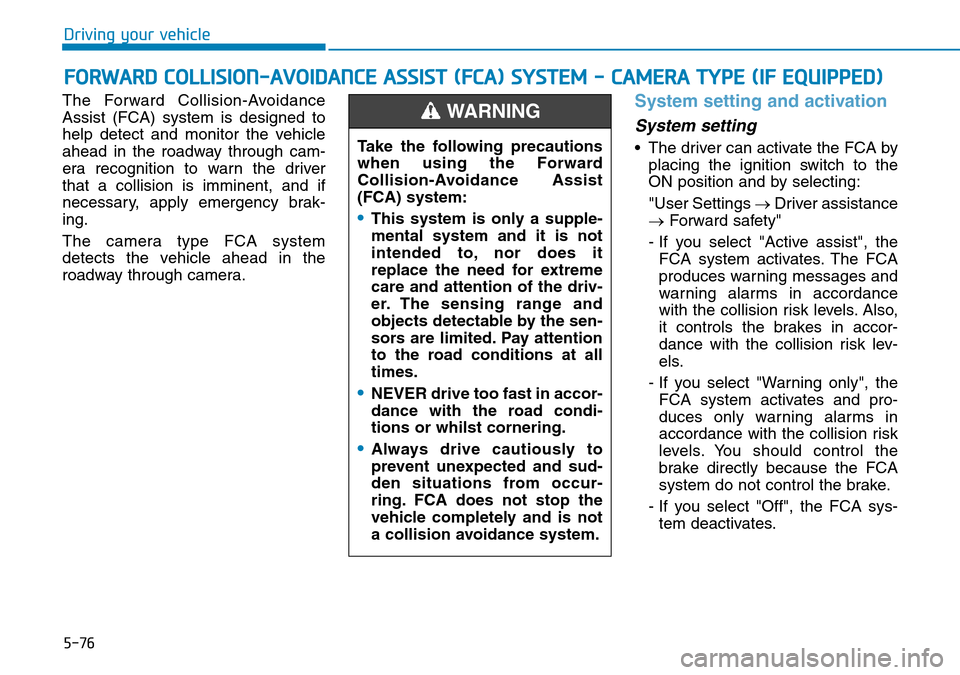 Hyundai Santa Fe 2019 Owners Manual - RHD (UK, Australia) 5-76
Driving your vehicle
The Forward Collision-Avoidance
Assist (FCA) system is designed to
help detect and monitor the vehicle
ahead in the roadway through cam-
era recognition to warn the driver
th Hyundai Santa Fe 2019 Owners Manual - RHD (UK, Australia) 5-76
Driving your vehicle
The Forward Collision-Avoidance
Assist (FCA) system is designed to
help detect and monitor the vehicle
ahead in the roadway through cam-
era recognition to warn the driver
th