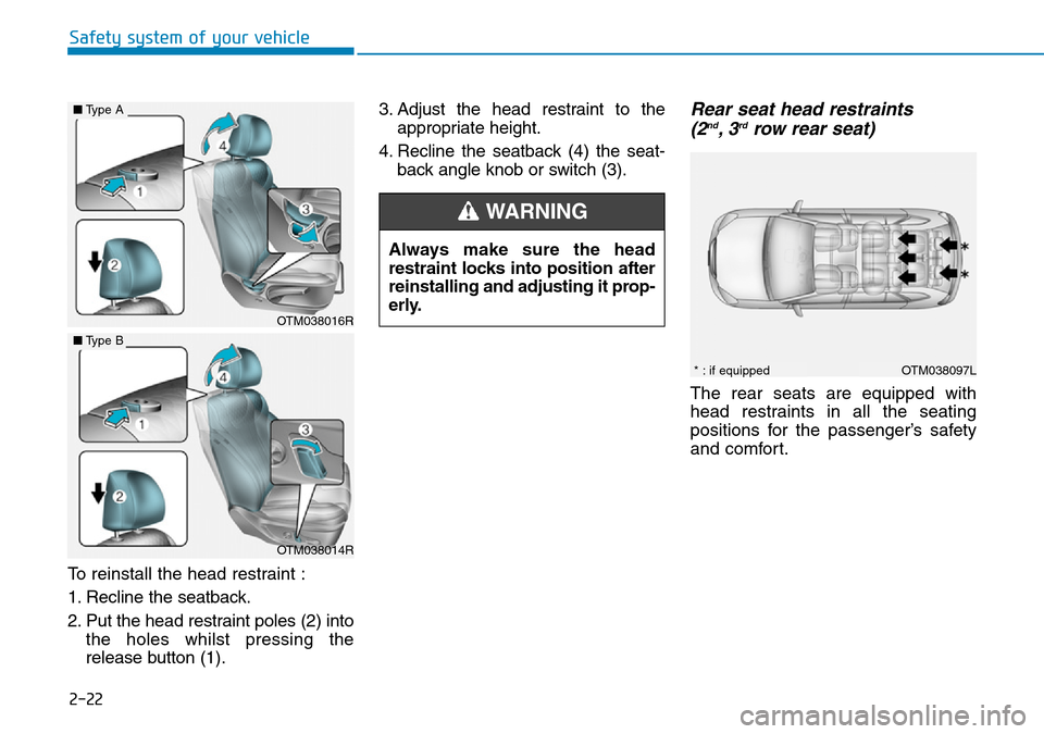 Hyundai Santa Fe 2019  Owners Manual - RHD (UK, Australia) 2-22
Safety system of your vehicle
To reinstall the head restraint :
1. Recline the seatback.
2. Put the head restraint poles (2) into
the holes whilst pressing the
release button (1).3. Adjust the he