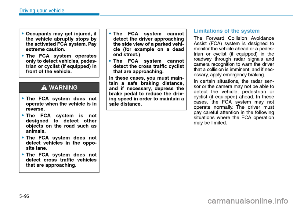 Hyundai Santa Fe 2019 Owners Manual - RHD (UK, Australia) 5-96
Driving your vehicle
Limitations of the system
The Forward Collision Avoidance
Assist (FCA) system is designed to
monitor the vehicle ahead or a pedes-
trian or cyclist (if equipped) in the
roadw Hyundai Santa Fe 2019 Owners Manual - RHD (UK, Australia) 5-96
Driving your vehicle
Limitations of the system
The Forward Collision Avoidance
Assist (FCA) system is designed to
monitor the vehicle ahead or a pedes-
trian or cyclist (if equipped) in the
roadw